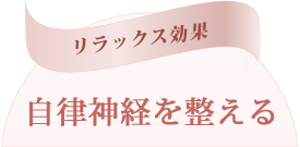 リラックス効果で自律神経を整える。