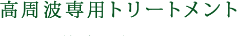 高周波専用トリートメント