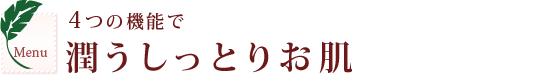 4つの機能で潤うしっとりお肌